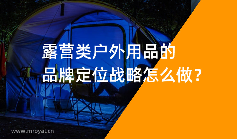 露營類戶外用品的品牌定位戰略怎么做? 露營類戶外用品的品牌定位戰略怎么做?