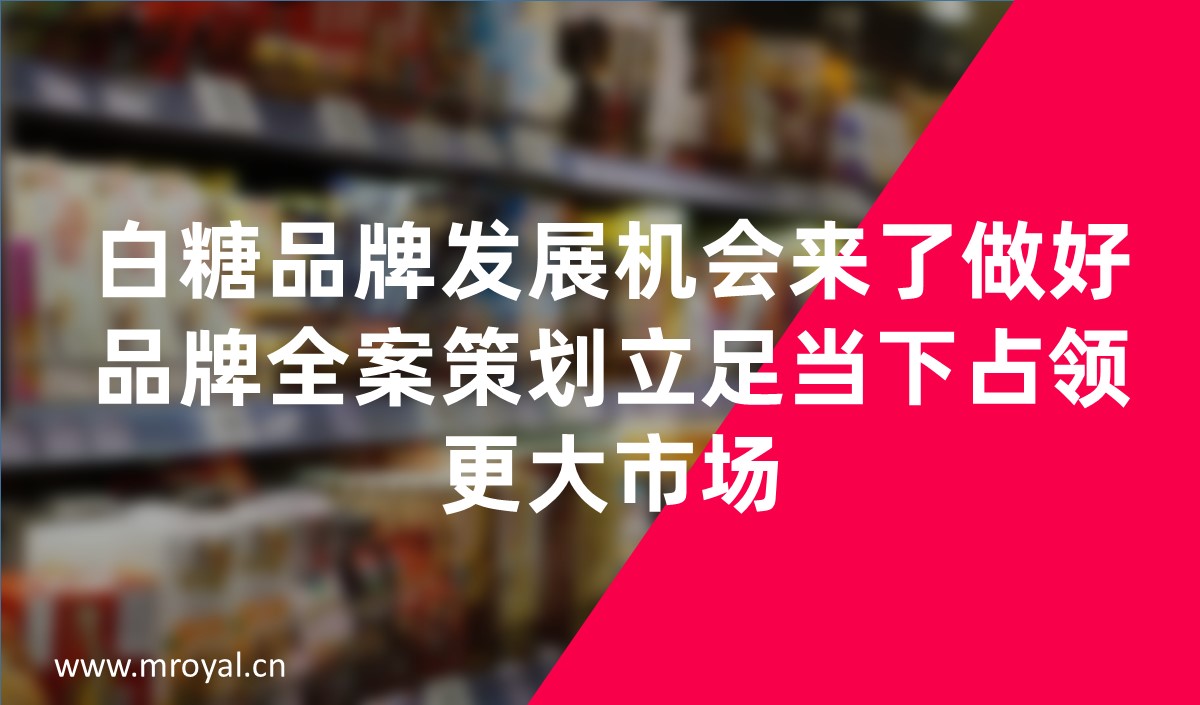 白糖品牌發(fā)展機會來了做好品牌全案策劃立足當下占領(lǐng)更大市場