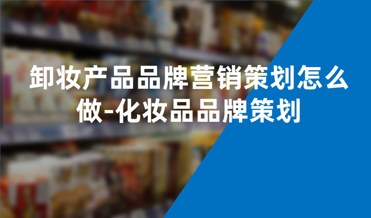 卸妝產品品牌營銷策劃怎么做-化妝品品牌策劃