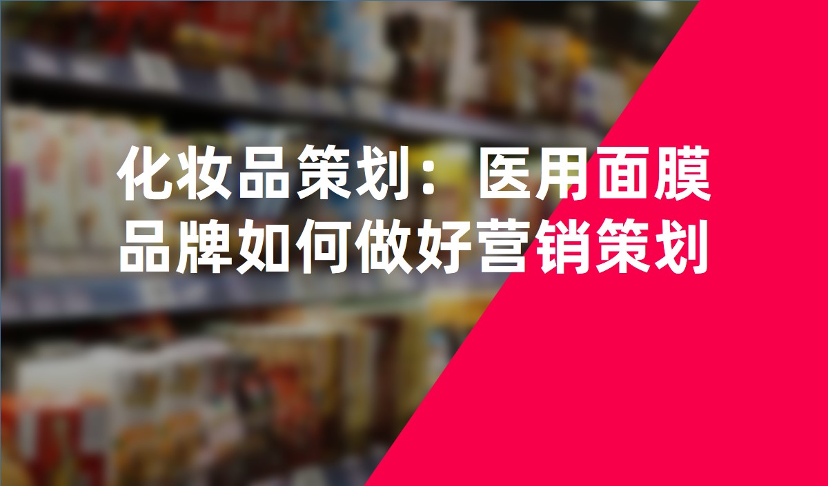 化妝品策劃：醫用面膜品牌如何做好營銷策劃